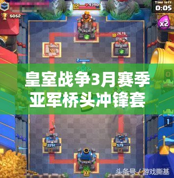 皇室战争3月赛季亚军桥头冲锋套卡组，如何巧妙搭配制胜？