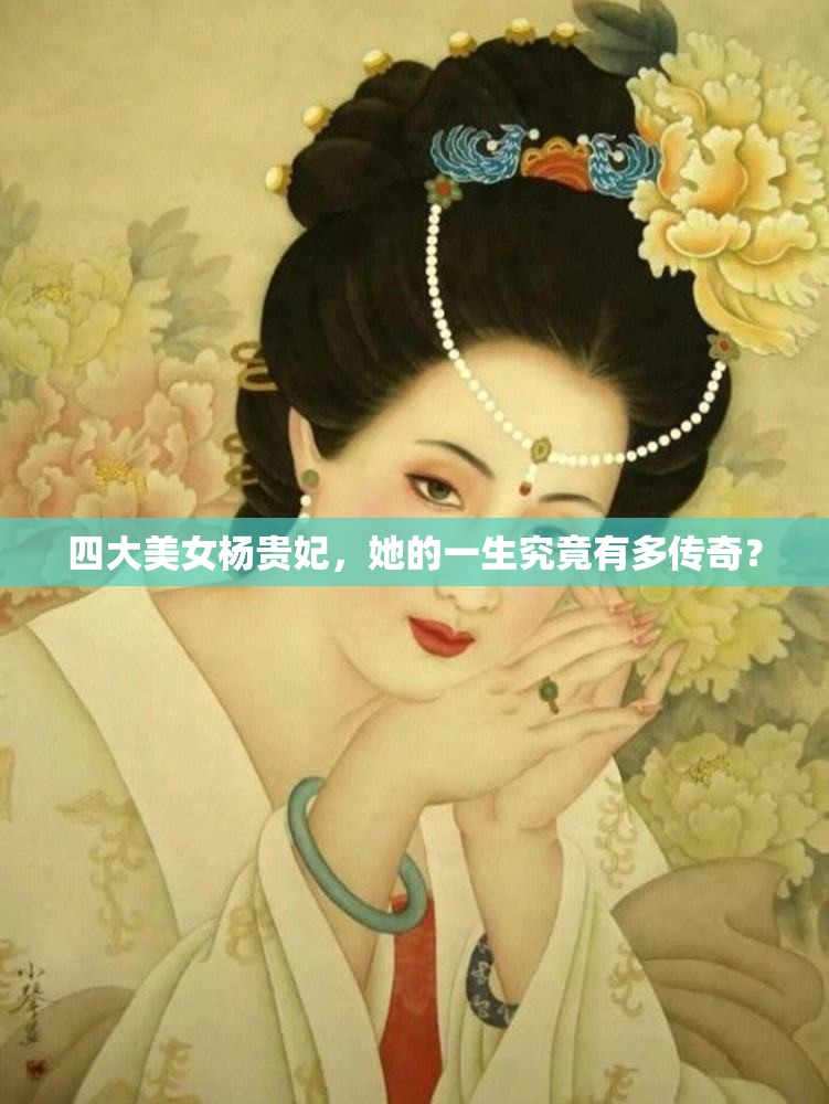 四大美女杨贵妃，她的一生究竟有多传奇？