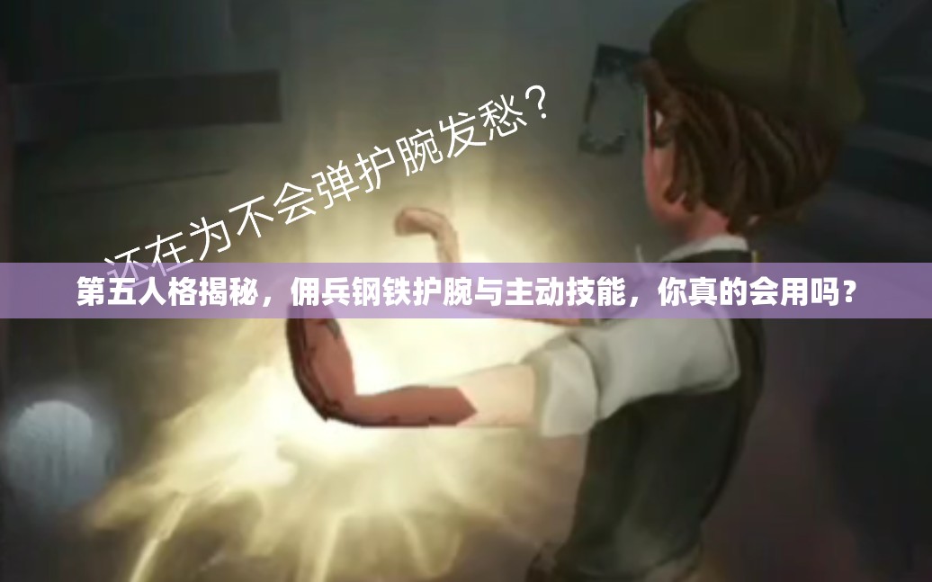 第五人格揭秘，佣兵钢铁护腕与主动技能，你真的会用吗？