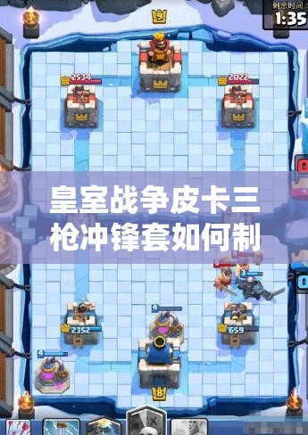皇室战争皮卡三枪冲锋套如何制胜？卡组攻略心得大揭秘！