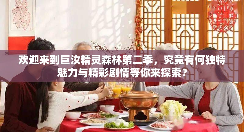 欢迎来到巨汝精灵森林第二季，究竟有何独特魅力与精彩剧情等你来探索？