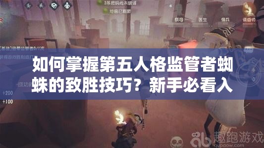 如何掌握第五人格监管者蜘蛛的致胜技巧？新手必看入门指南！