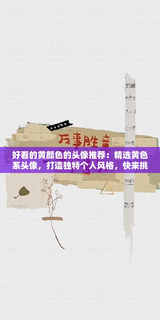 好看的黄颜色的头像推荐：精选黄色系头像，打造独特个人风格，快来挑选你的专属黄色头像