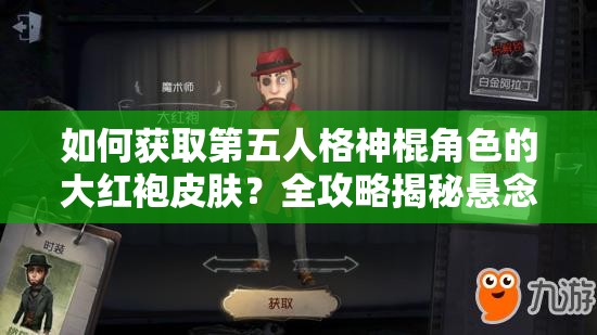 如何获取第五人格神棍角色的大红袍皮肤？全攻略揭秘悬念！