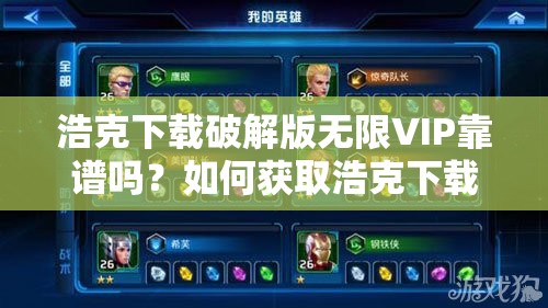 浩克下载破解版无限VIP靠谱吗？如何获取浩克下载破解版无限VIP？需要提醒的是，使用破解版软件是侵犯知识产权的行为，并且可能存在安全风险，不建议这样做