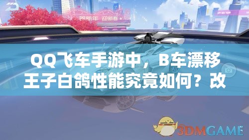 QQ飞车手游中，B车漂移王子白鸽性能究竟如何？改装后有惊喜吗？