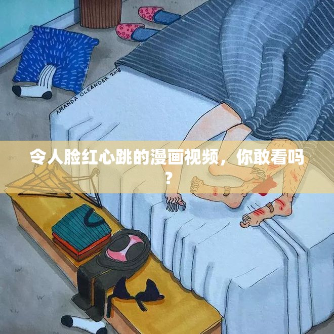 令人脸红心跳的漫画视频，你敢看吗？