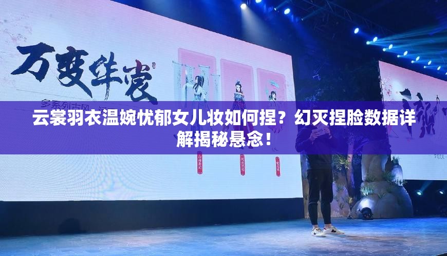 云裳羽衣温婉忧郁女儿妆如何捏？幻灭捏脸数据详解揭秘悬念！