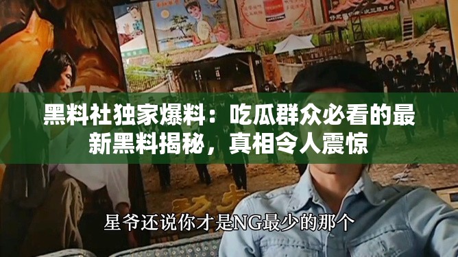 黑料社独家爆料：吃瓜群众必看的最新黑料揭秘，真相令人震惊