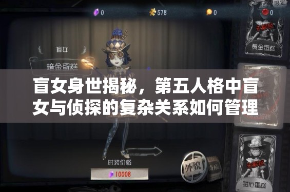 盲女身世揭秘，第五人格中盲女与侦探的复杂关系如何管理资源？