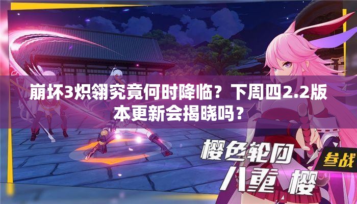 崩坏3炽翎究竟何时降临？下周四2.2版本更新会揭晓吗？