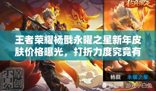 王者荣耀杨戬永曜之星新年皮肤价格曝光，打折力度究竟有多大？