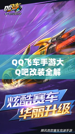 QQ飞车手游大Q吧改装全解析，这辆赛车究竟好不好用值得一试？