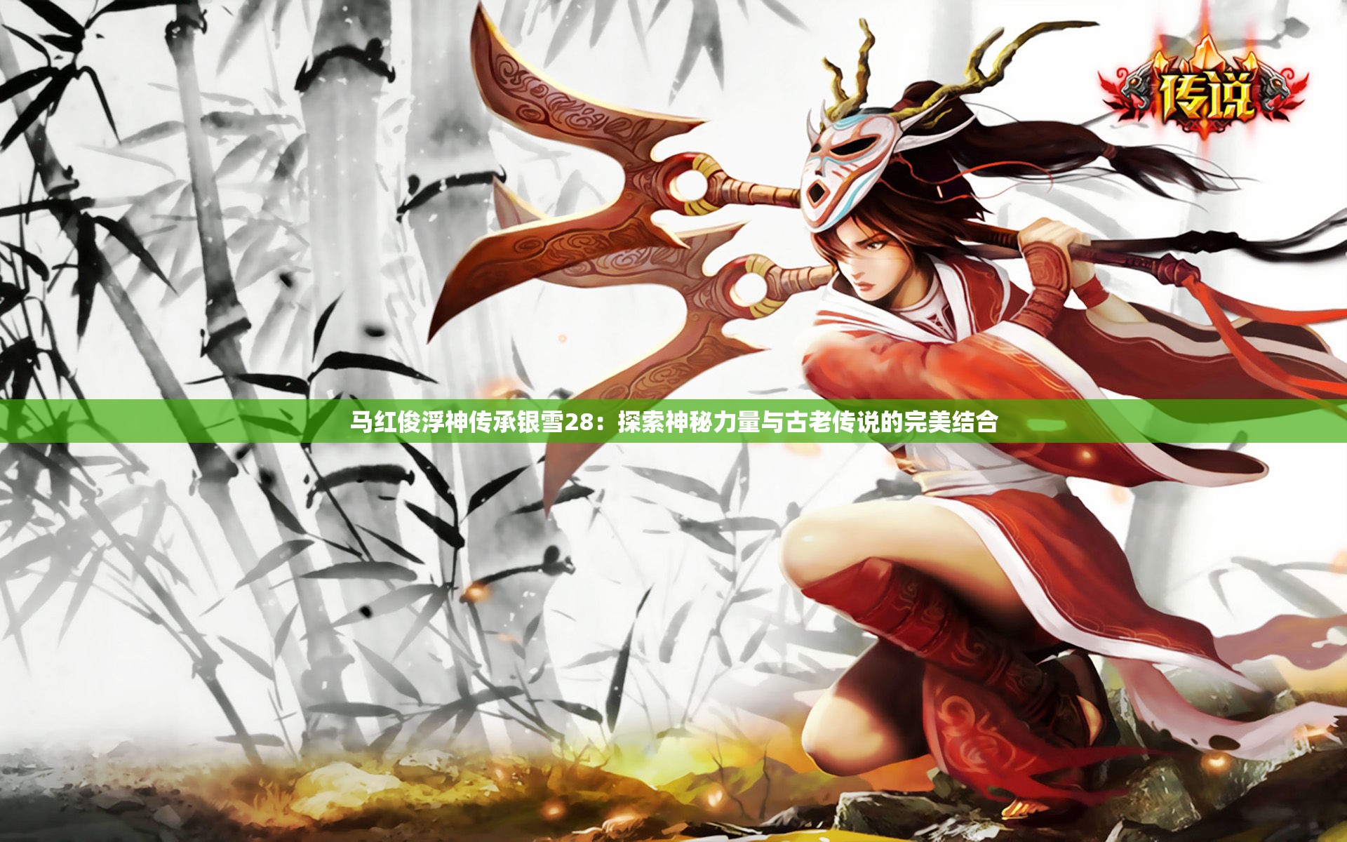 马红俊浮神传承银雪28：探索神秘力量与古老传说的完美结合