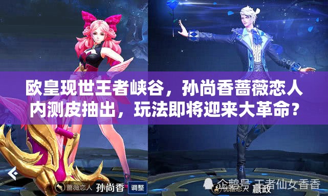欧皇现世王者峡谷，孙尚香蔷薇恋人内测皮抽出，玩法即将迎来大革命？