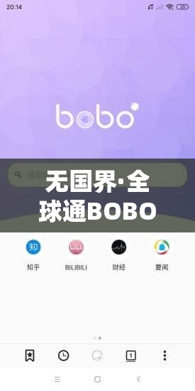 无国界·全球通BOBO浏览器怎么样？有何独特之处和优势呢？