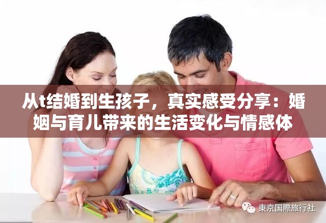 从t结婚到生孩子，真实感受分享：婚姻与育儿带来的生活变化与情感体验