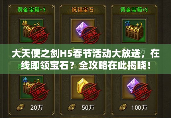 大天使之剑H5春节活动大放送，在线即领宝石？全攻略在此揭晓！