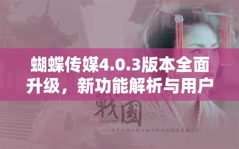 蝴蝶传媒4.0.3版本全面升级，新功能解析与用户体验深度评测