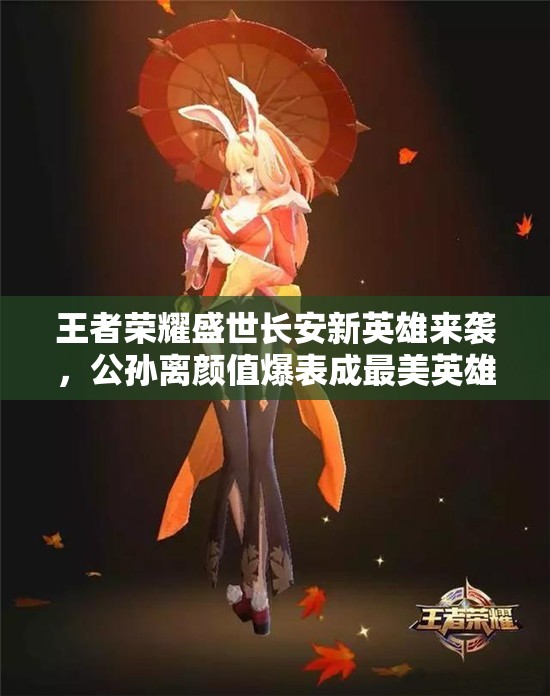 王者荣耀盛世长安新英雄来袭，公孙离颜值爆表成最美英雄？