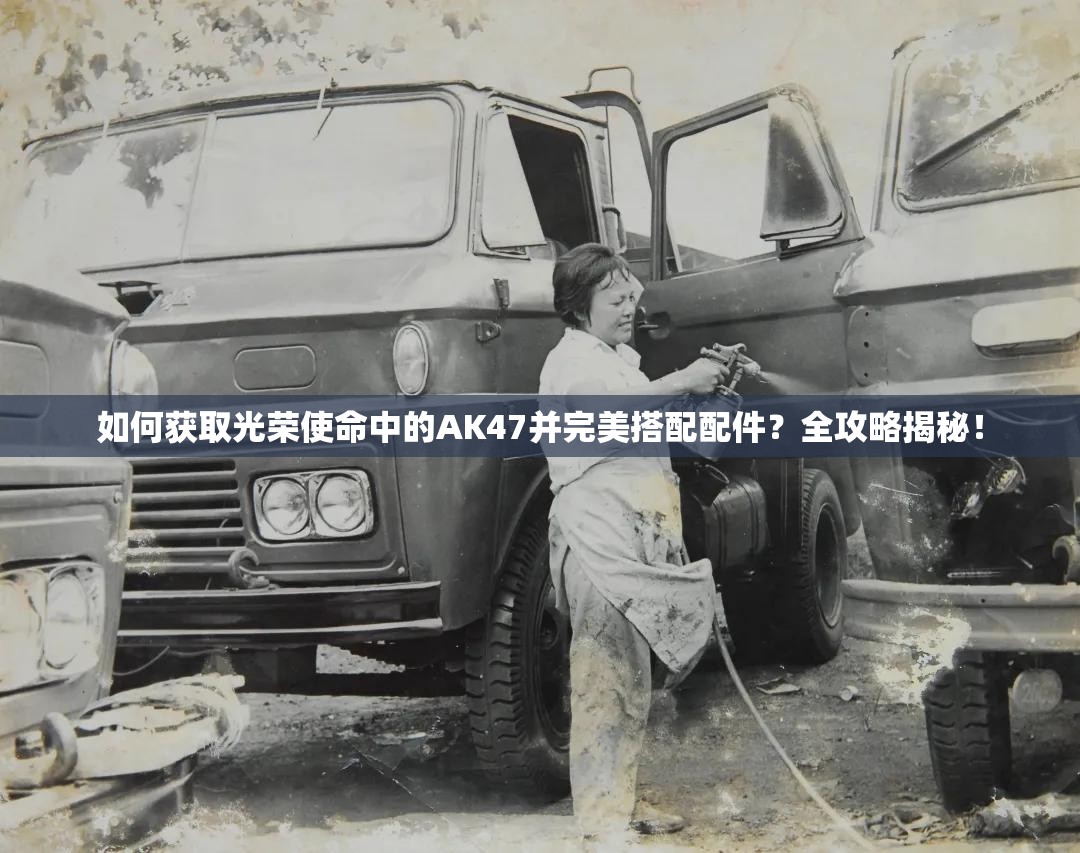 如何获取光荣使命中的AK47并完美搭配配件？全攻略揭秘！