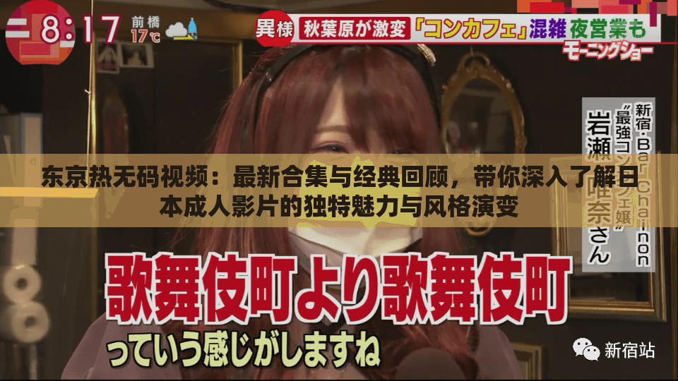 东京热无码视频：最新合集与经典回顾，带你深入了解日本成人影片的独特魅力与风格演变