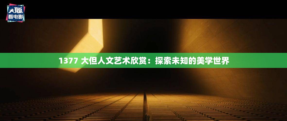 1377 大但人文艺术欣赏：探索未知的美学世界