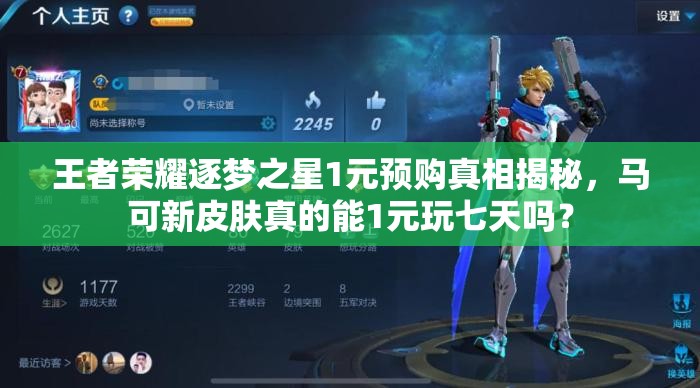 王者荣耀逐梦之星1元预购真相揭秘，马可新皮肤真的能1元玩七天吗？