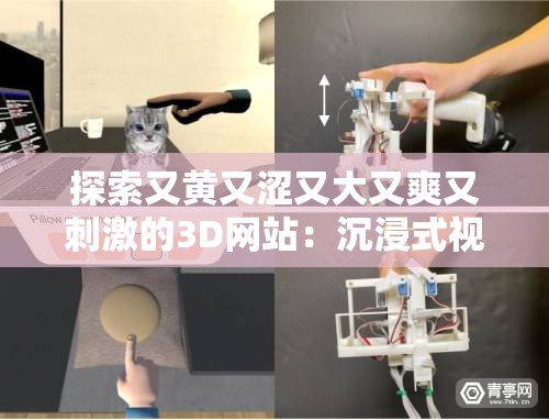 探索又黄又涩又大又爽又刺激的3D网站：沉浸式视觉体验与极致感官享受的完美结合