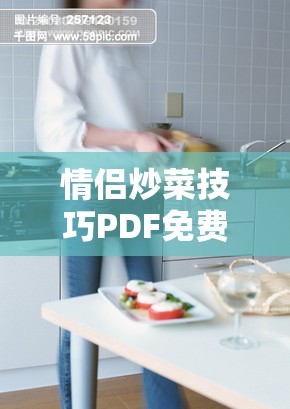 情侣炒菜技巧PDF免费下载：轻松掌握厨房默契，提升情侣烹饪乐趣的实用指南