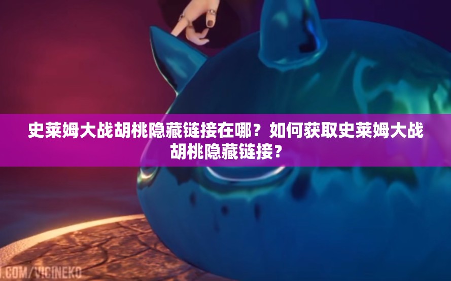 史莱姆大战胡桃隐藏链接在哪？如何获取史莱姆大战胡桃隐藏链接？