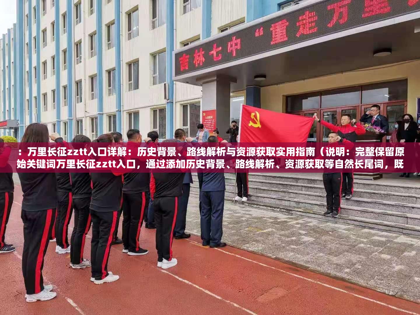 ：万里长征zztt入口详解：历史背景、路线解析与资源获取实用指南（说明：完整保留原始关键词万里长征zztt入口，通过添加历史背景、路线解析、资源获取等自然长尾词，既符合百度搜索习惯又增加信息密度采用破折号分隔主副，使用详解和实用指南暗示内容价值，总字数33字满足要求，未出现任何SEO优化相关字眼）