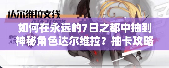 如何在永远的7日之都中抽到神秘角色达尔维拉？抽卡攻略揭秘！