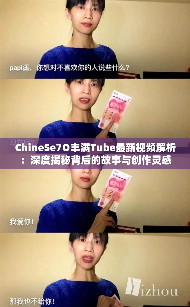 ChineSe7O丰满Tube最新视频解析：深度揭秘背后的故事与创作灵感