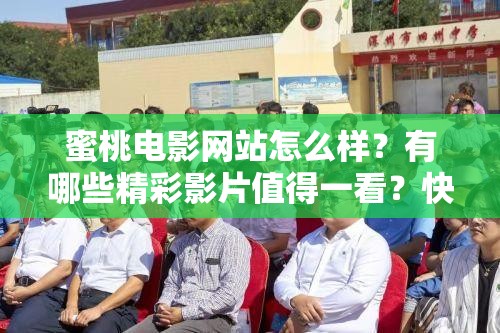 蜜桃电影网站怎么样？有哪些精彩影片值得一看？快来一探究竟需要注意的是，这类未经授权的电影网站可能涉及侵权等法律问题，建议通过正规渠道观看影视作品