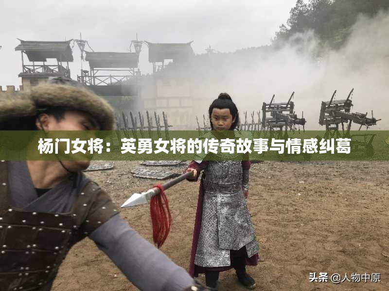 杨门女将：英勇女将的传奇故事与情感纠葛