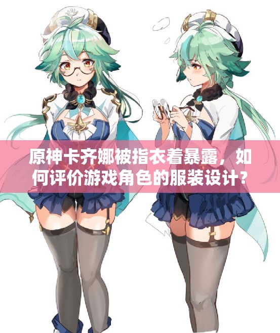 原神卡齐娜被指衣着暴露，如何评价游戏角色的服装设计？
