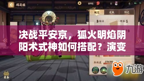 决战平安京，狐火明焰阴阳术式神如何搭配？演变史揭秘悬念！