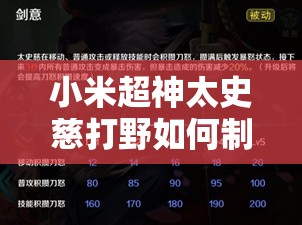 小米超神太史慈打野如何制胜？全面出装与技巧攻略揭秘！