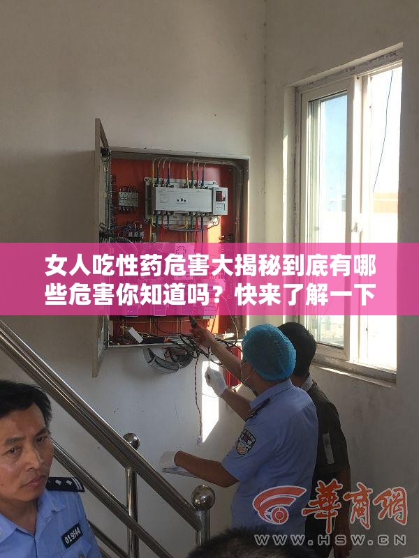 女人吃性药危害大揭秘到底有哪些危害你知道吗？快来了解一下