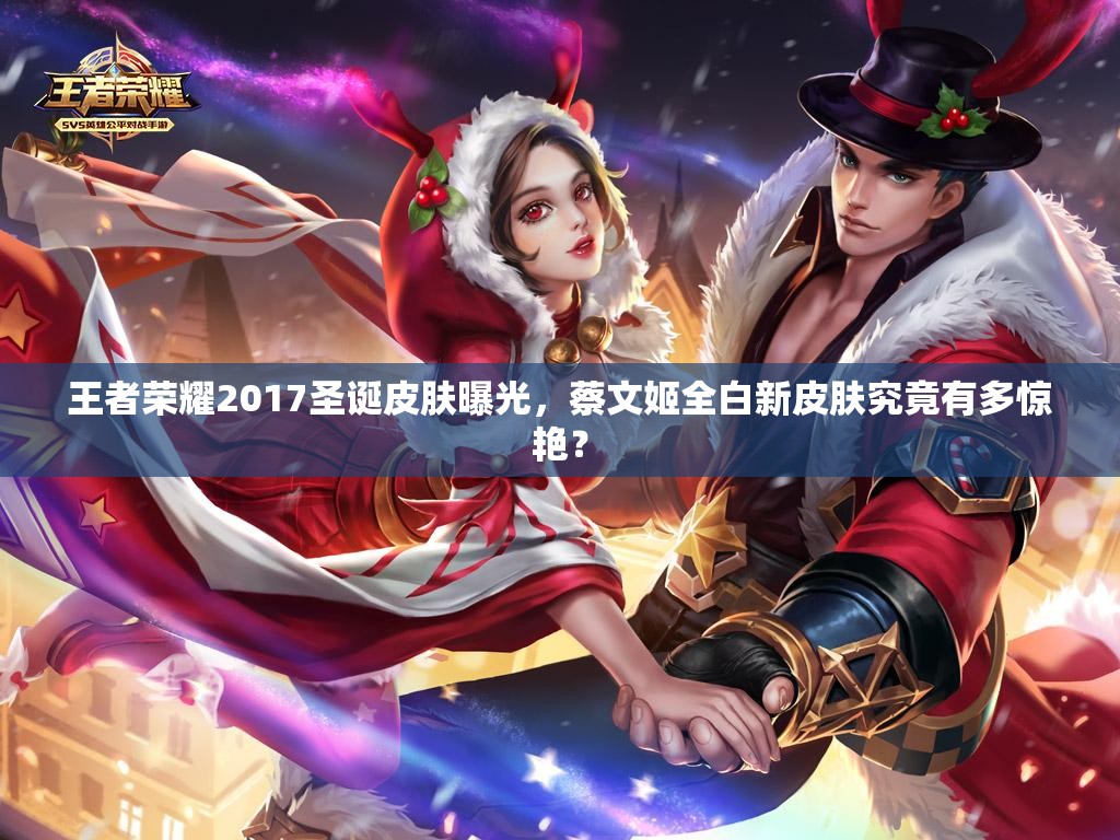 王者荣耀2017圣诞皮肤曝光，蔡文姬全白新皮肤究竟有多惊艳？