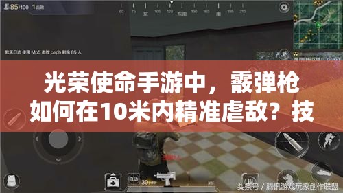 光荣使命手游中，霰弹枪如何在10米内精准虐敌？技巧揭秘！
