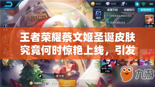王者荣耀蔡文姬圣诞皮肤究竟何时惊艳上线，引发玩家无限猜想？