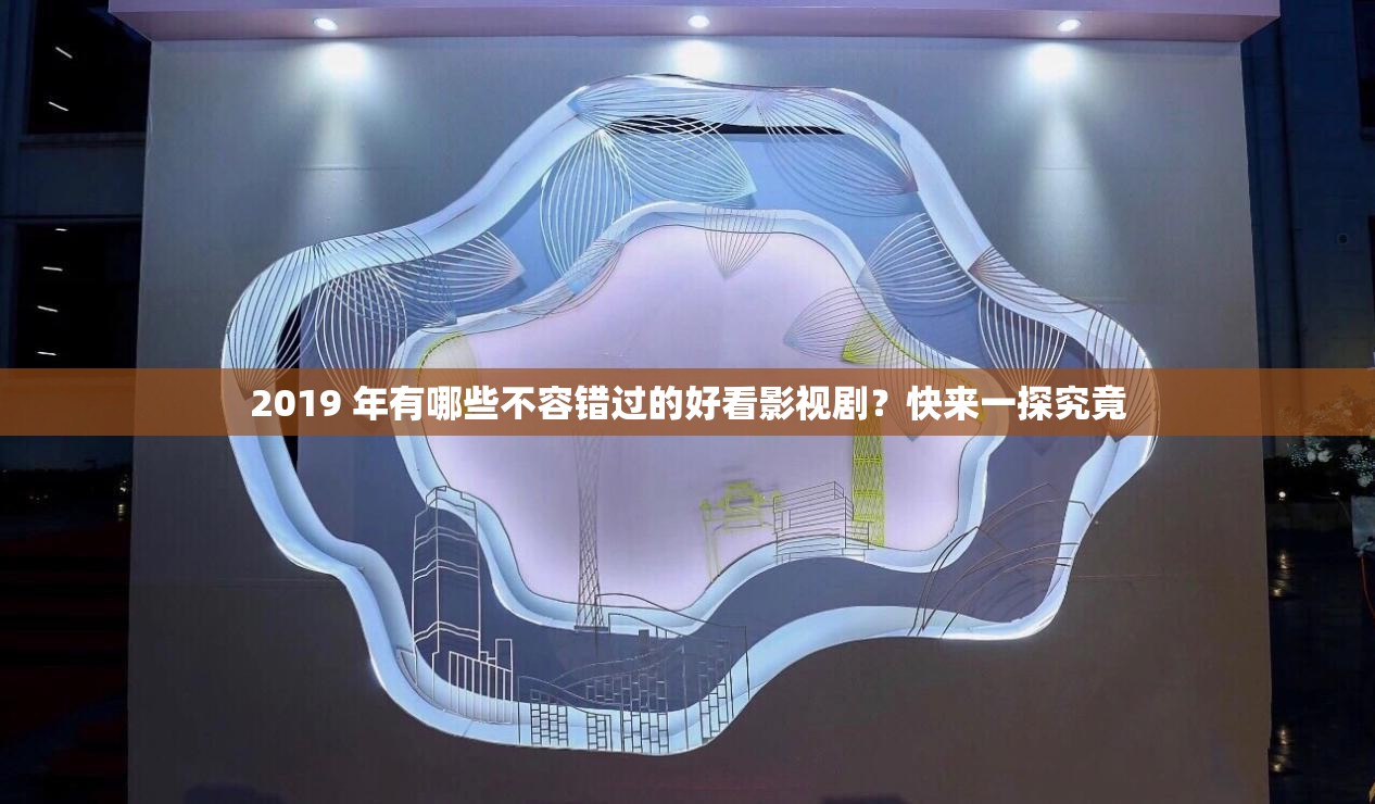 2019 年有哪些不容错过的好看影视剧？快来一探究竟