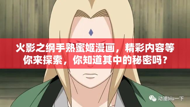 火影之纲手熟蜜姬漫画，精彩内容等你来探索，你知道其中的秘密吗？