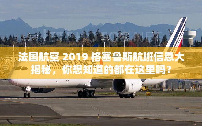法国航空 2019 格塞鲁斯航班信息大揭秘，你想知道的都在这里吗？