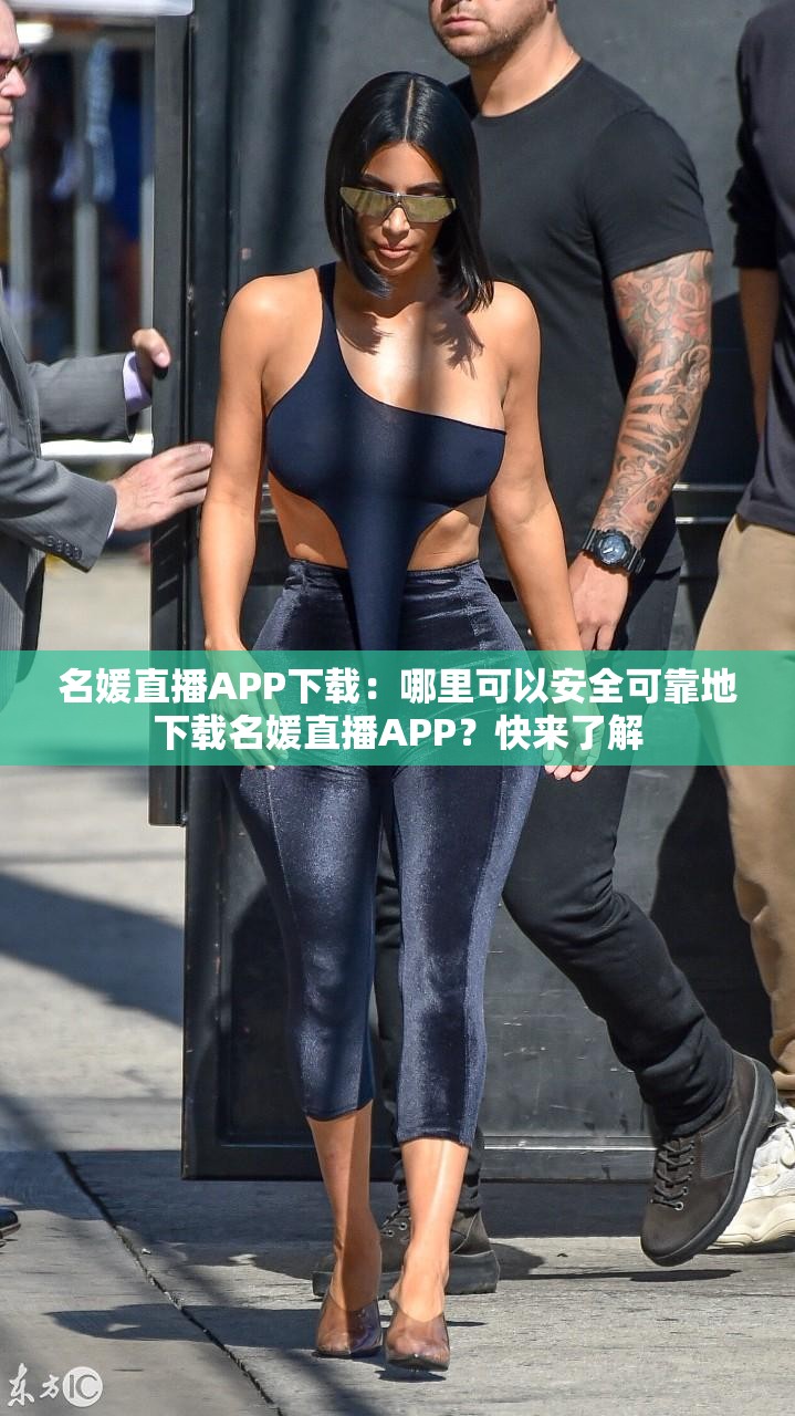名媛直播APP下载：哪里可以安全可靠地下载名媛直播APP？快来了解