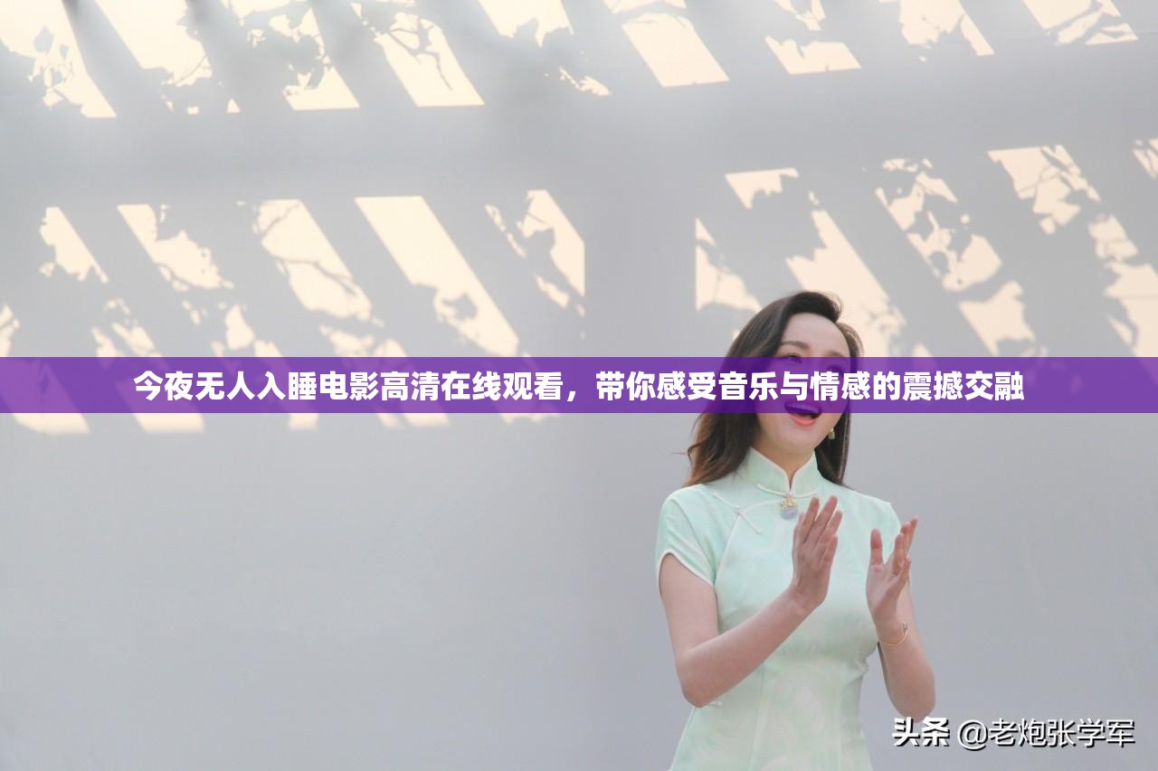 今夜无人入睡电影高清在线观看，带你感受音乐与情感的震撼交融