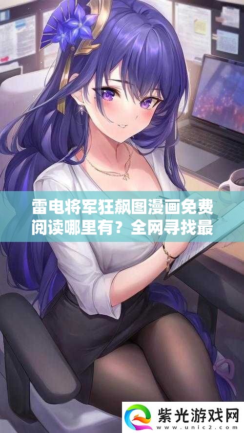 雷电将军狂飙图漫画免费阅读哪里有？全网寻找最佳免费阅读资源
