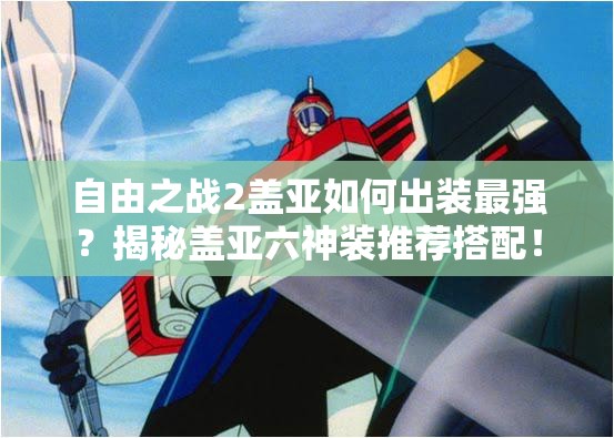 自由之战2盖亚如何出装最强？揭秘盖亚六神装推荐搭配！